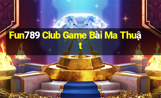 Fun789 Club Game Bài Ma Thuật