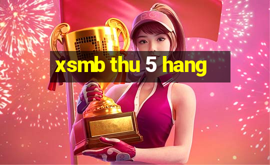 xsmb thu 5 hang