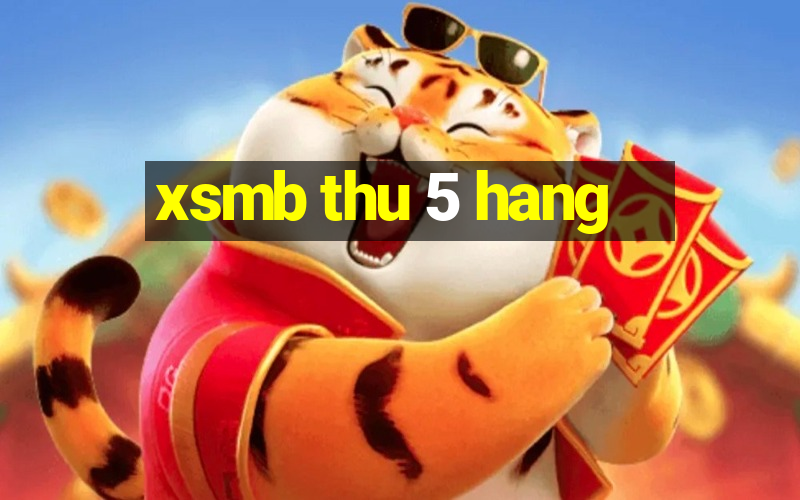 xsmb thu 5 hang