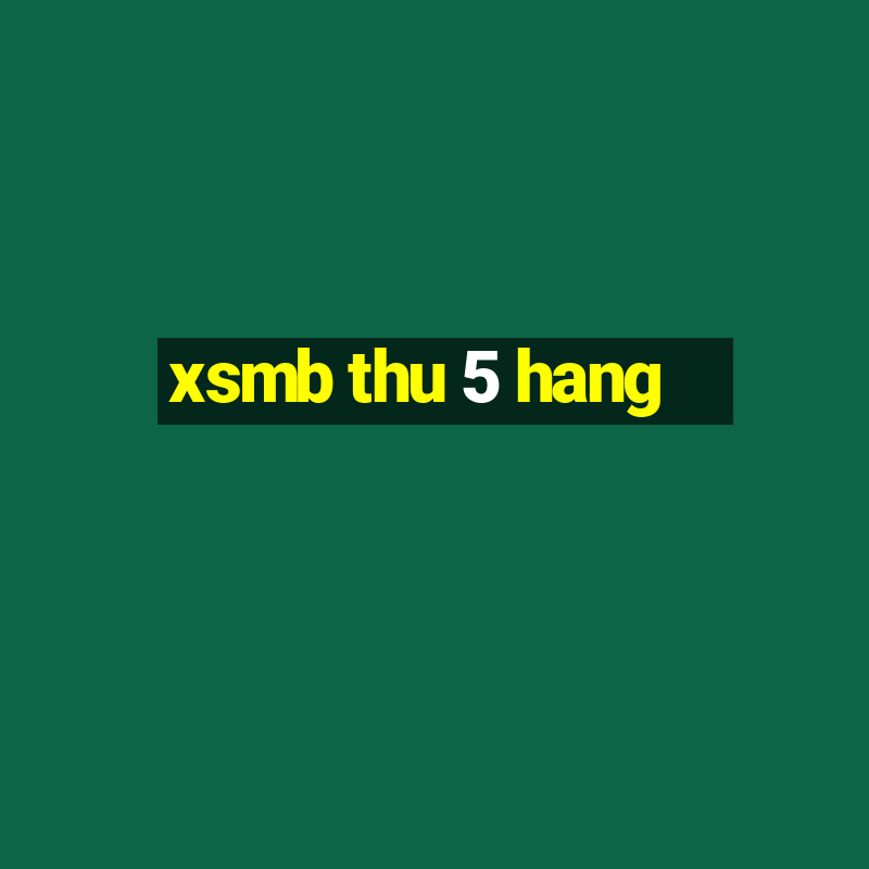 xsmb thu 5 hang