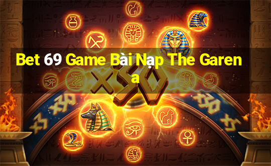 Bet 69 Game Bài Nạp The Garena