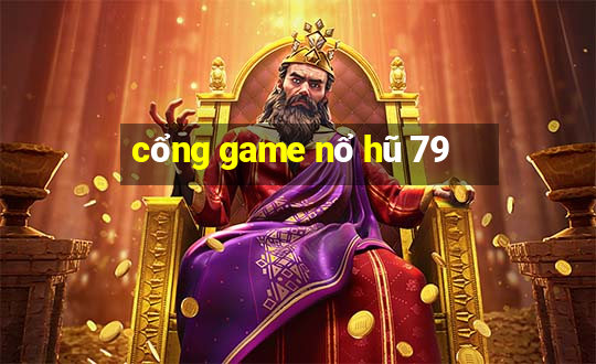 cổng game nổ hũ 79