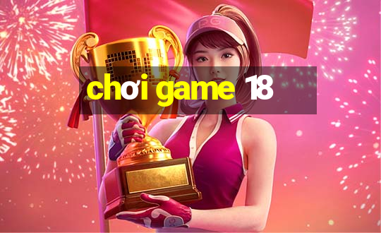 chơi game 18