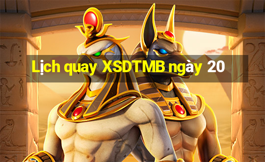 Lịch quay XSDTMB ngày 20