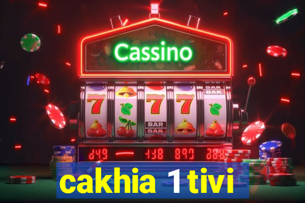 cakhia 1 tivi