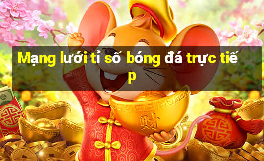 Mạng lưới tỉ số bóng đá trực tiếp