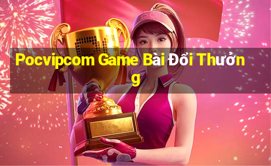 Pocvipcom Game Bài Đổi Thưởng