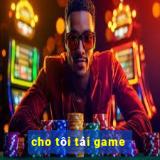 cho tôi tải game