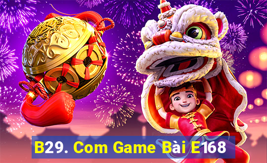 B29. Com Game Bài E168