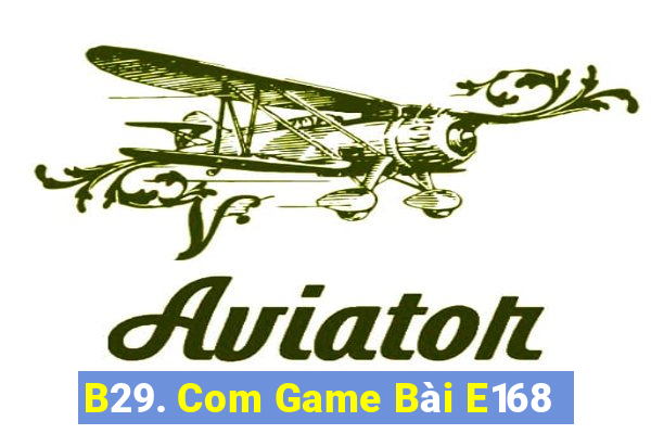 B29. Com Game Bài E168