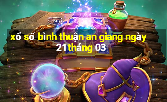 xổ số bình thuận an giang ngày 21 tháng 03