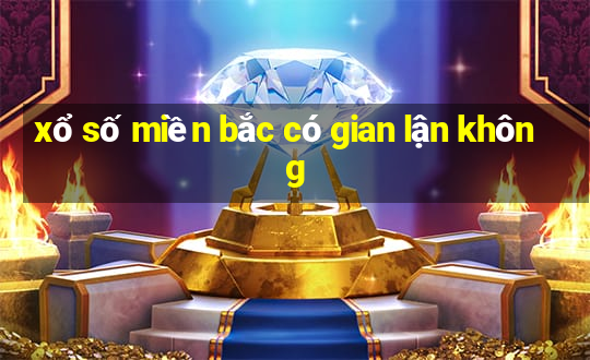 xổ số miền bắc có gian lận không