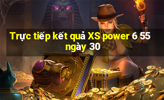 Trực tiếp kết quả XS power 6 55 ngày 30