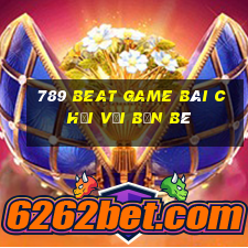 789 Beat Game Bài Chơi Với Bạn Bè