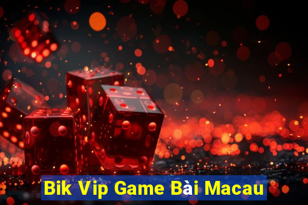 Bik Vip Game Bài Macau