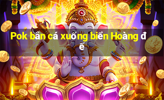 Pok bắn cá xuống biển Hoàng đế