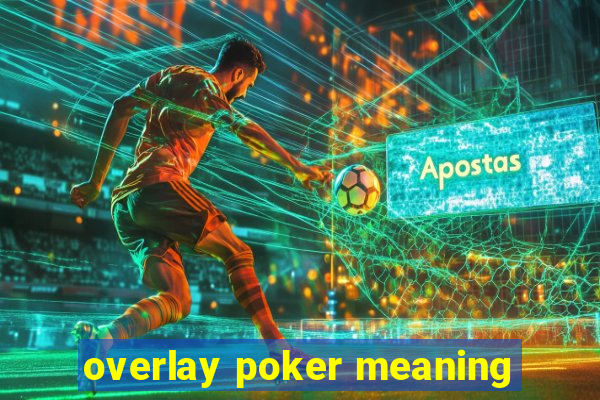 overlay poker meaning