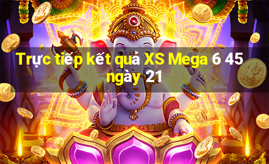 Trực tiếp kết quả XS Mega 6 45 ngày 21