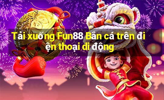 Tải xuống Fun88 Bắn cá trên điện thoại di động