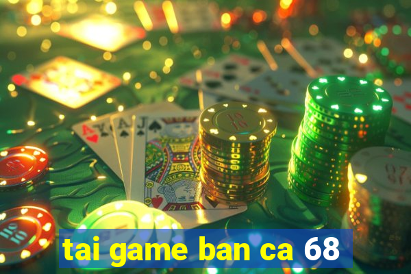 tai game ban ca 68