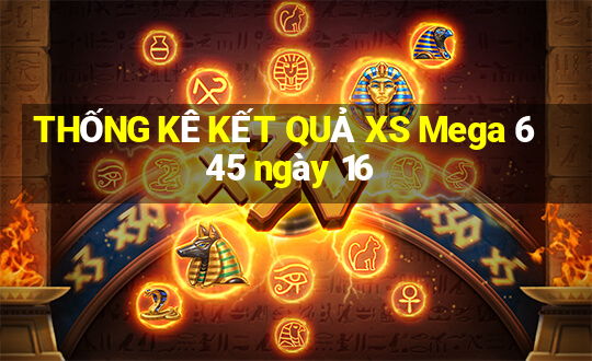 THỐNG KÊ KẾT QUẢ XS Mega 6 45 ngày 16