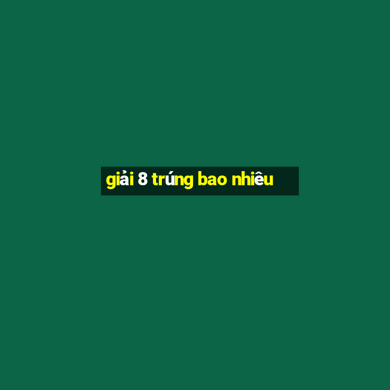 giải 8 trúng bao nhiêu