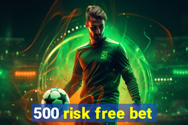 500 risk free bet