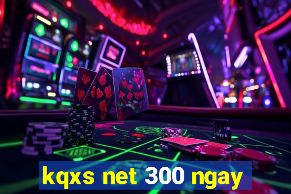 kqxs net 300 ngay