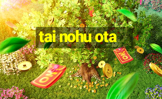 tai nohu ota