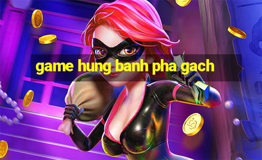 game hung banh pha gach