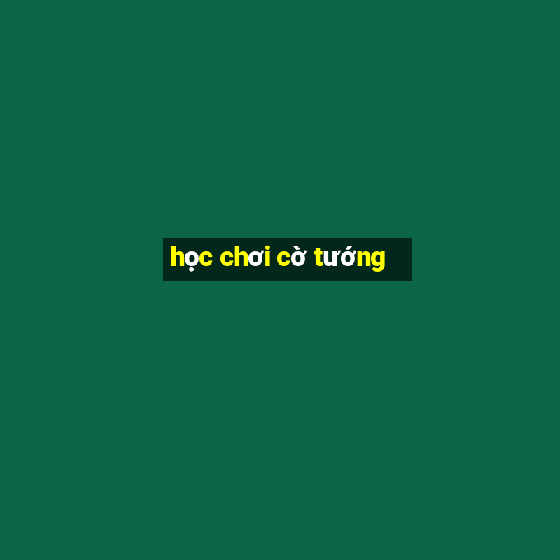 học chơi cờ tướng