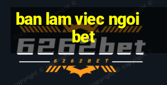 ban lam viec ngoi bet