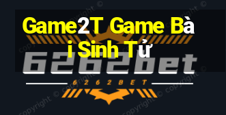 Game2T Game Bài Sinh Tử