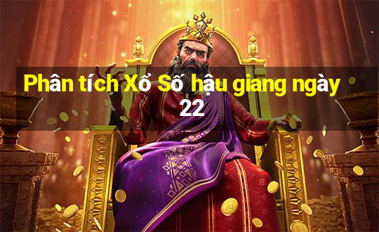 Phân tích Xổ Số hậu giang ngày 22