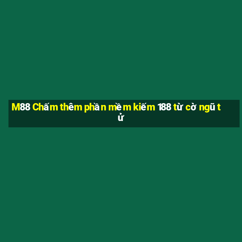 M88 Chấm thêm phần mềm kiếm 188 từ cờ ngũ tử