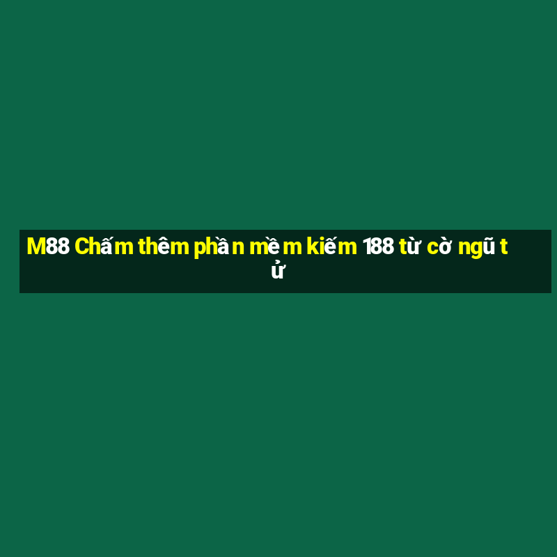 M88 Chấm thêm phần mềm kiếm 188 từ cờ ngũ tử