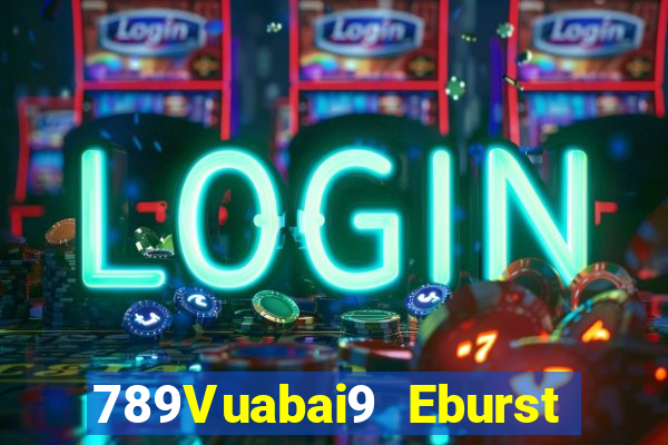 789Vuabai9 Eburst và ăn uống