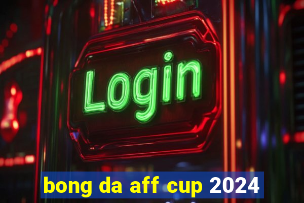 bong da aff cup 2024