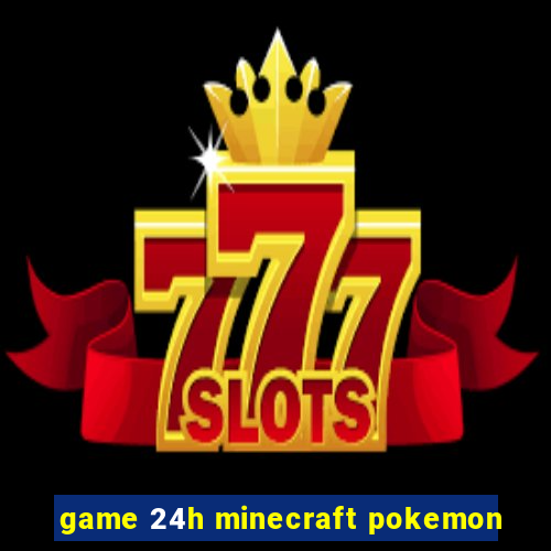 game 24h minecraft pokemon