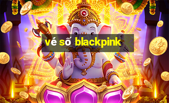 vé số blackpink