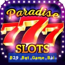 B29 Bet Game Bài Nhất Vip