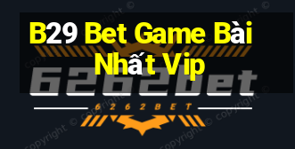 B29 Bet Game Bài Nhất Vip