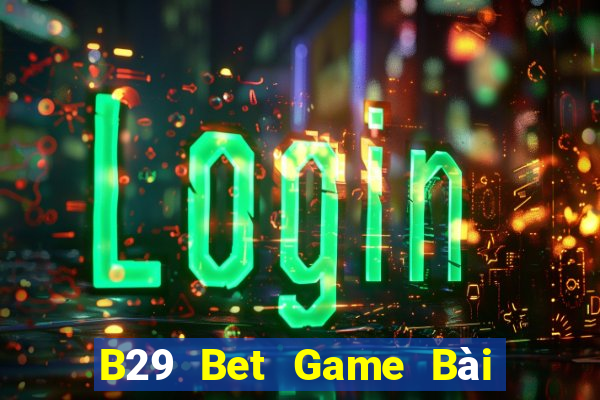 B29 Bet Game Bài Nhất Vip