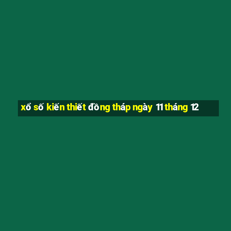 xổ số kiến thiết đồng tháp ngày 11 tháng 12