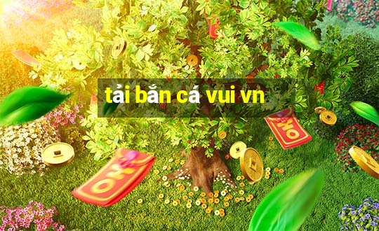 tải bắn cá vui vn