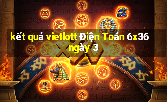 kết quả vietlott Điện Toán 6x36 ngày 3