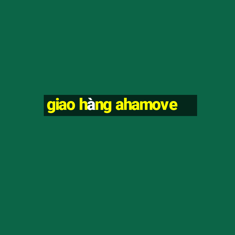 giao hàng ahamove