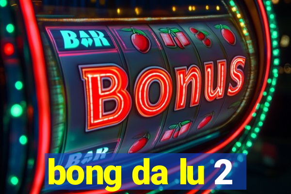 bong da lu 2