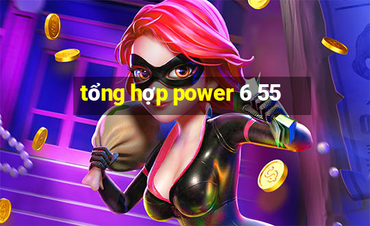 tổng hợp power 6 55