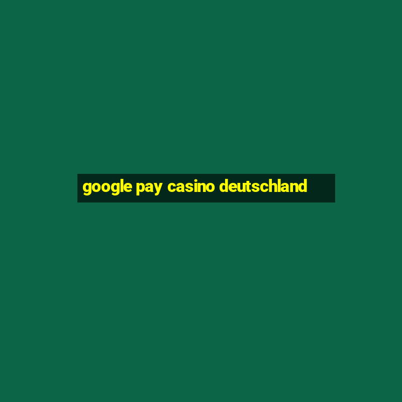 google pay casino deutschland